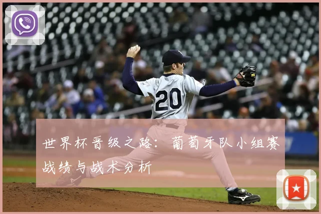 世界杯晋级之路：葡萄牙队小组赛战绩与战术分析