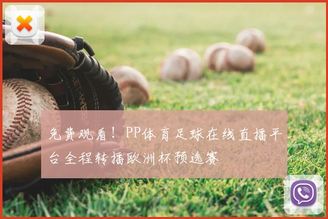 免费观看！PP体育足球在线直播平台全程转播欧洲杯预选赛